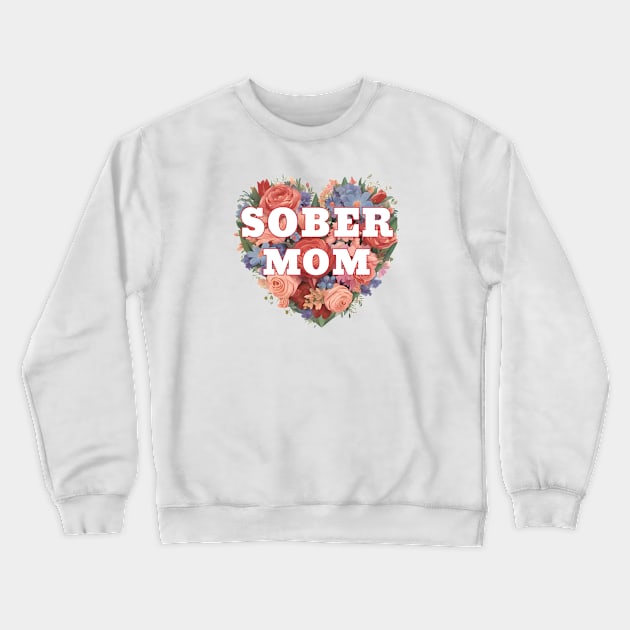 Sober Mom In Floral Heart Crewneck Sweatshirt by SOS@ddicted